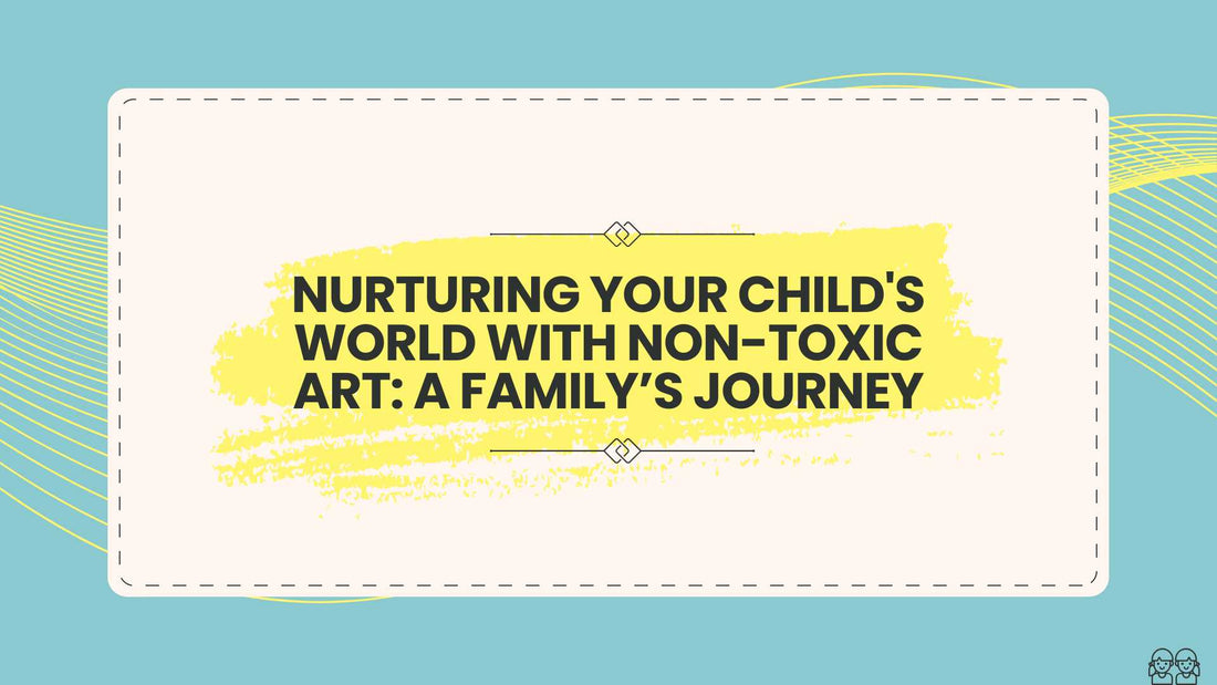 Nurturing Your Child's World with Non-Toxic Art: A Family’s Journey