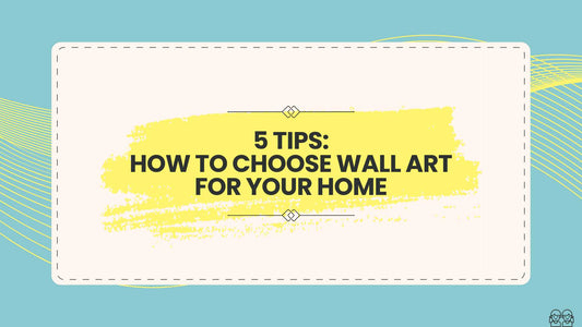 5 Tips: How to Choose Wall Art for Your Home