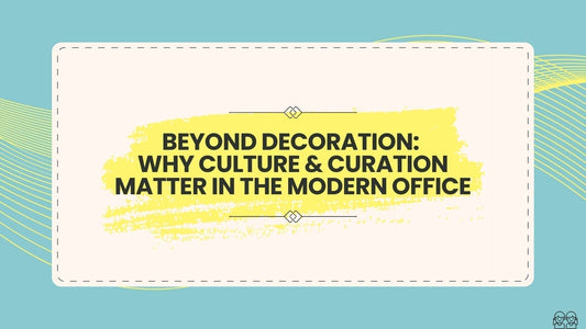 Beyond Decoration: Why Culture & Curation Matter in the Modern Office