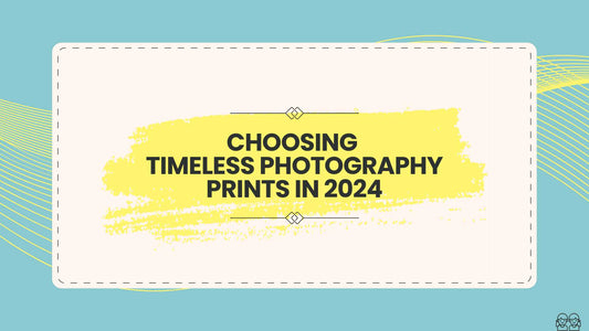 Choosing Timeless Photography Prints in 2024