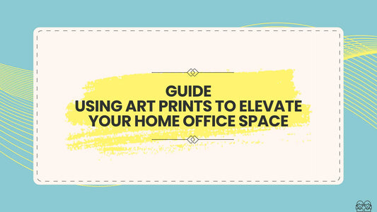 Guide: Using Art Prints to Elevate Your Home Office Space