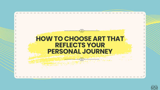 How to Choose Art That Reflects Your Personal Journey