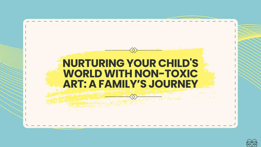 Nurturing Your Child's World with Non-Toxic Art: A Family’s Journey