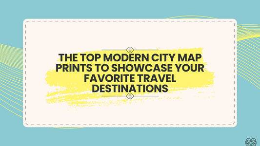 The Top Modern City Map Prints to Showcase Your Favorite Travel Destinations