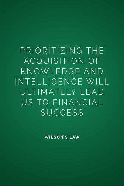 A deep green art print featuring the quote “Prioritizing the acquisition of knowledge and intelligence will ultimately lead us to financial success” from Wilson’s Law.